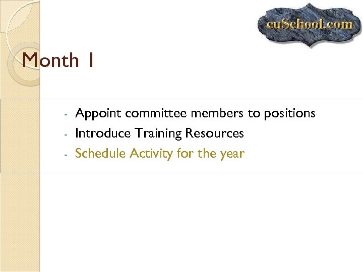 Month 1 Appoint committee members to positions - Introduce Training Resources - Schedule Activity