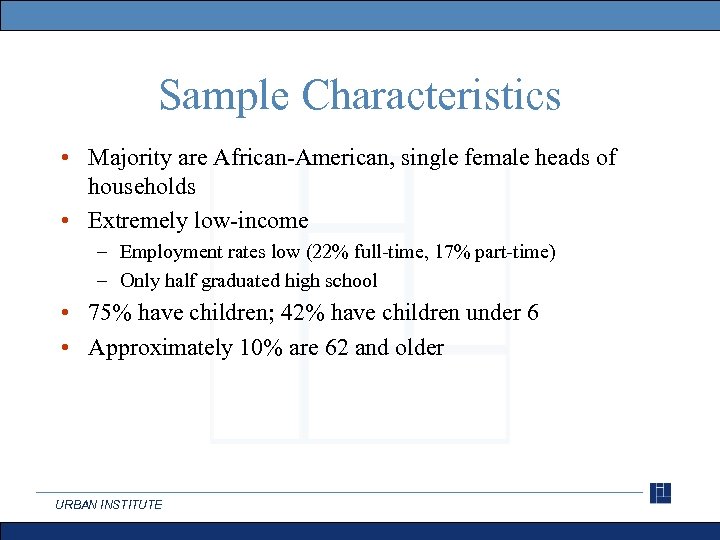 Sample Characteristics • Majority are African-American, single female heads of households • Extremely low-income
