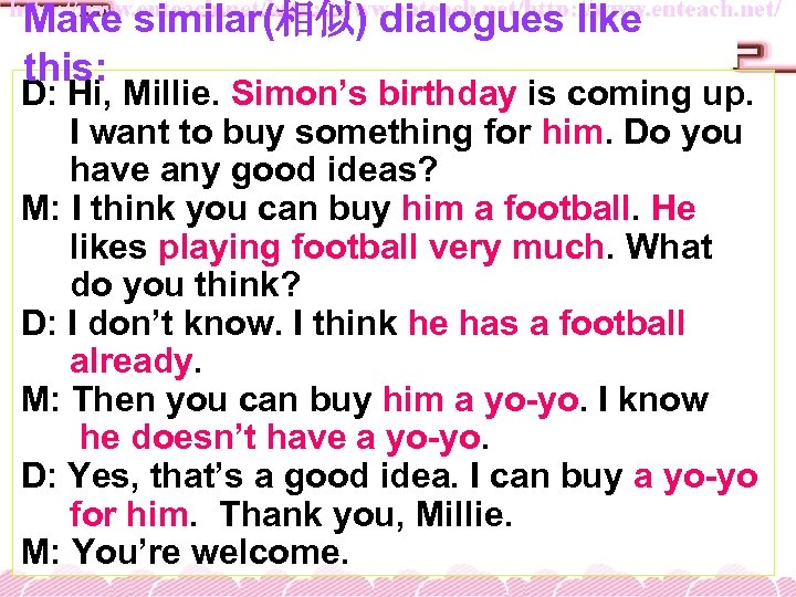 Make similar(相似) dialogues like this: D: Hi, Millie. Simon’s birthday is coming up. I