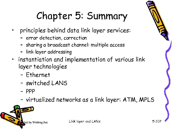 Chapter 5: Summary • principles behind data link layer services: – error detection, correction