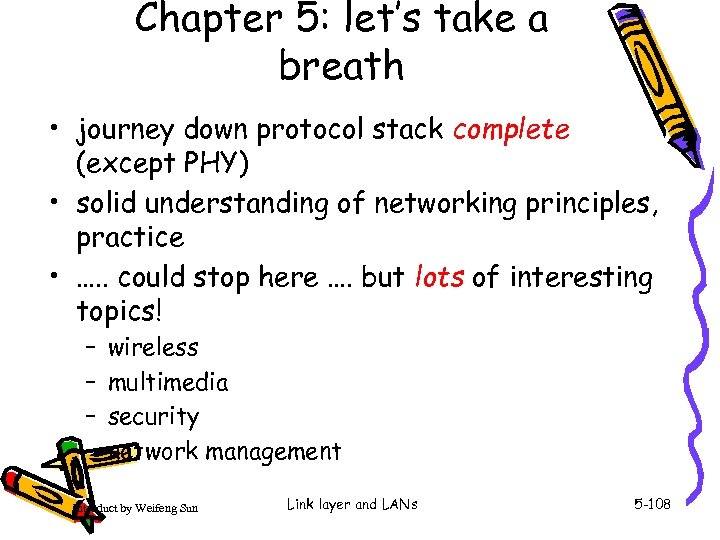 Chapter 5: let’s take a breath • journey down protocol stack complete (except PHY)