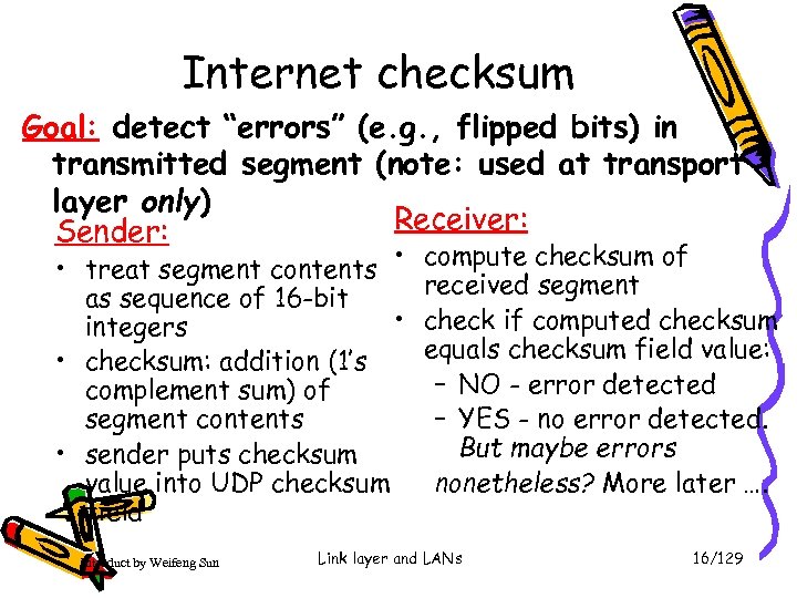 Internet checksum Goal: detect “errors” (e. g. , flipped bits) in transmitted segment (note: