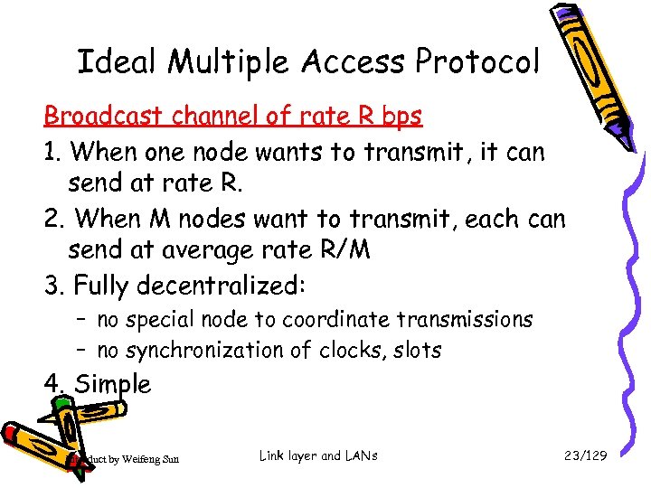 Ideal Multiple Access Protocol Broadcast channel of rate R bps 1. When one node