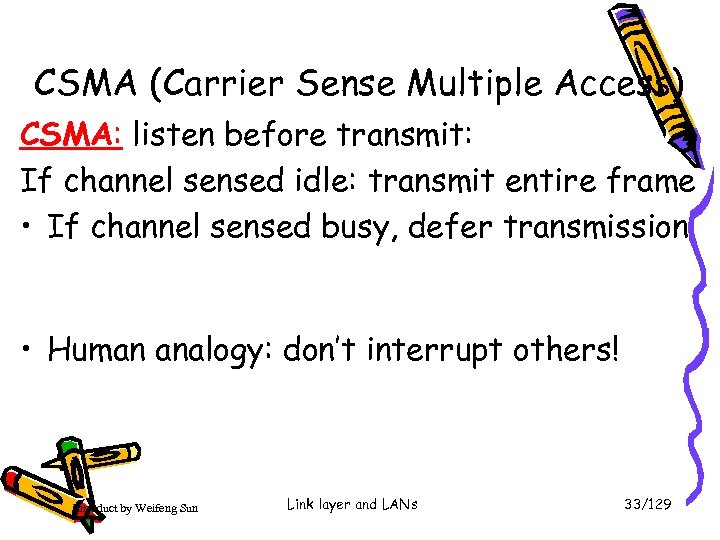 CSMA (Carrier Sense Multiple Access) CSMA: listen before transmit: If channel sensed idle: transmit