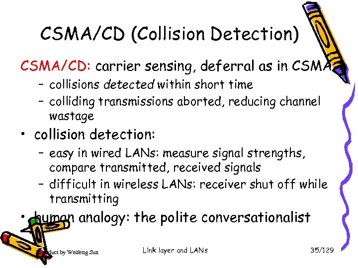 CSMA/CD (Collision Detection) CSMA/CD: carrier sensing, deferral as in CSMA – collisions detected within