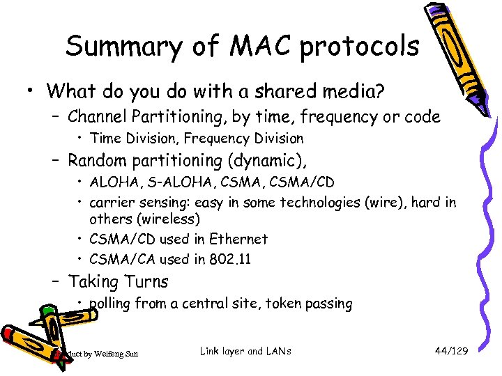 Summary of MAC protocols • What do you do with a shared media? –