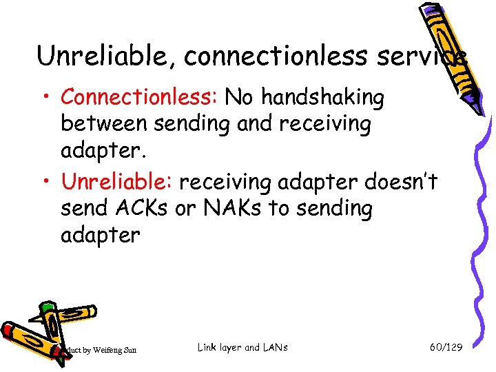 Unreliable, connectionless service • Connectionless: No handshaking between sending and receiving adapter. • Unreliable: