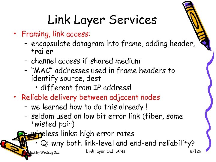 Link Layer Services • Framing, link access: – encapsulate datagram into frame, adding header,