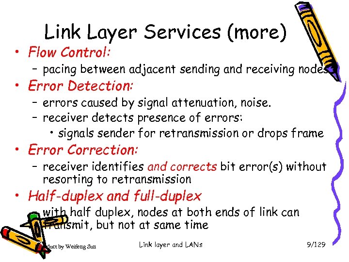Link Layer Services (more) • Flow Control: – pacing between adjacent sending and receiving