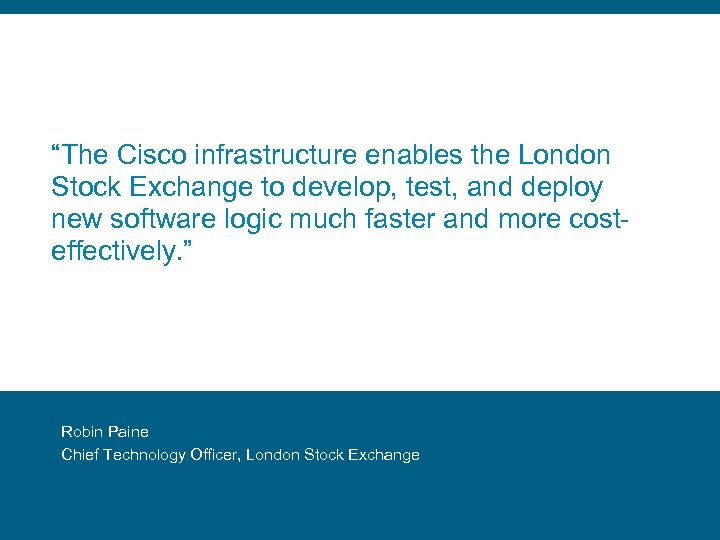 “The Cisco infrastructure enables the London Stock Exchange to develop, test, and deploy new