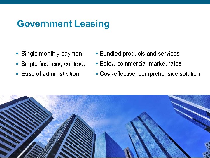 Government Leasing § Single monthly payment § Bundled products and services § Single financing