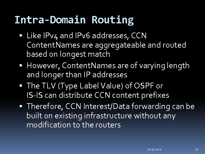 Intra-Domain Routing Like IPv 4 and IPv 6 addresses, CCN Content. Names are aggregateable