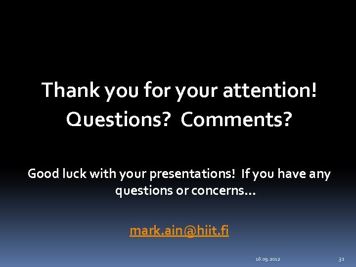 Thank you for your attention! Questions? Comments? Good luck with your presentations! If you