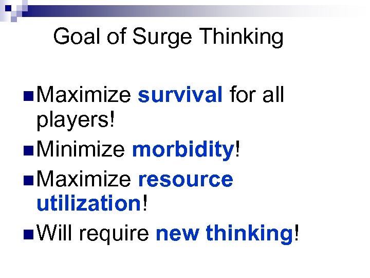 Goal of Surge Thinking n Maximize survival for all players! n Minimize morbidity! n