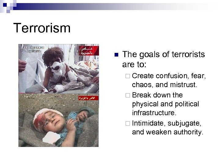 Terrorism n The goals of terrorists are to: ¨ Create confusion, fear, chaos, and