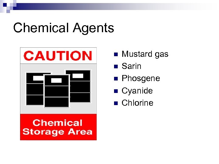 Chemical Agents n n n Mustard gas Sarin Phosgene Cyanide Chlorine 