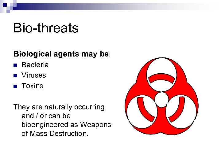 Bio-threats Biological agents may be: n n n Bacteria Viruses Toxins They are naturally