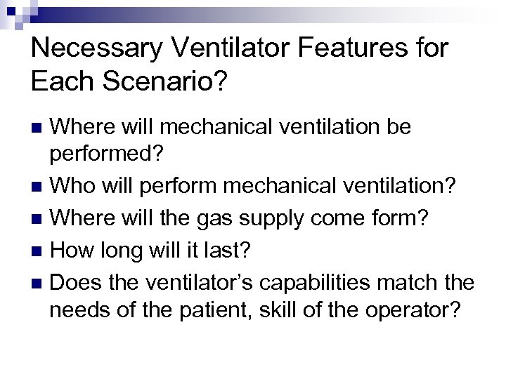 Necessary Ventilator Features for Each Scenario? Where will mechanical ventilation be performed? n Who