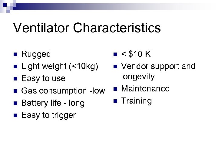 Ventilator Characteristics n n n Rugged Light weight (<10 kg) Easy to use Gas