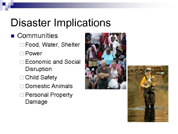 Disaster Implications n Communities ¨ Food, Water, Shelter ¨ Power ¨ Economic and Social