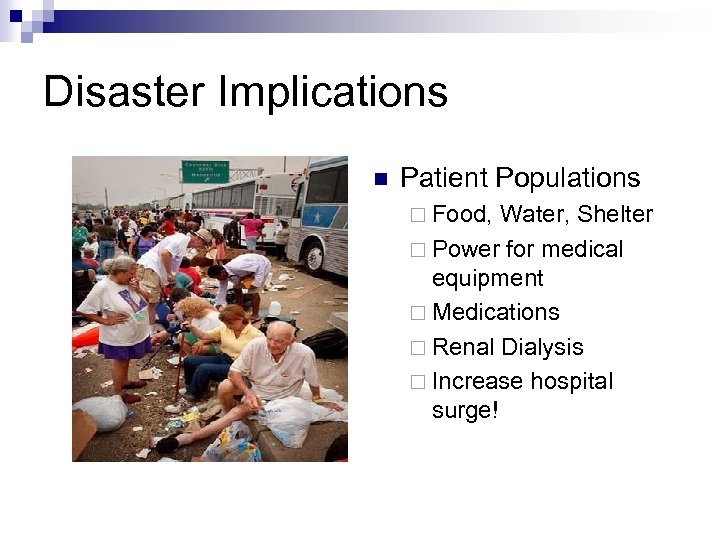 Disaster Implications n Patient Populations ¨ Food, Water, Shelter ¨ Power for medical equipment