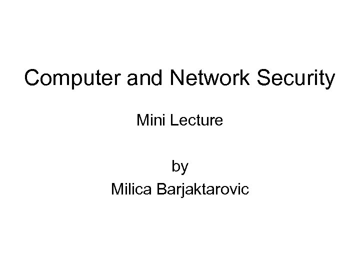 Computer and Network Security Mini Lecture by Milica Barjaktarovic 