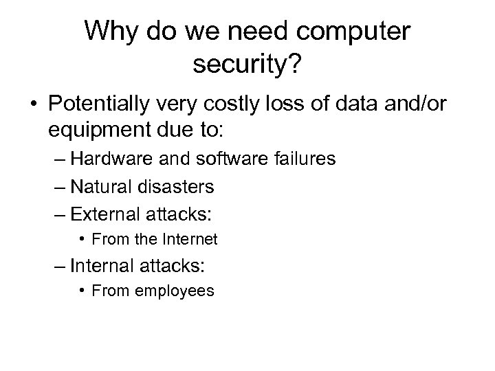 Why do we need computer security? • Potentially very costly loss of data and/or