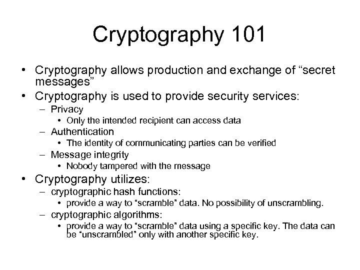 Cryptography 101 • Cryptography allows production and exchange of “secret messages” • Cryptography is