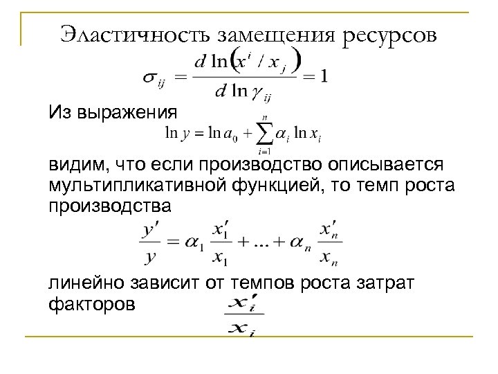 Эластичность замещения ресурсов Из выражения видим, что если производство описывается мультипликативной функцией, то темп