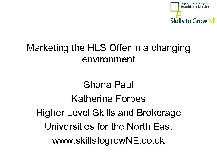 Marketing the HLS Offer in a changing environment Shona Paul Katherine Forbes Higher Level