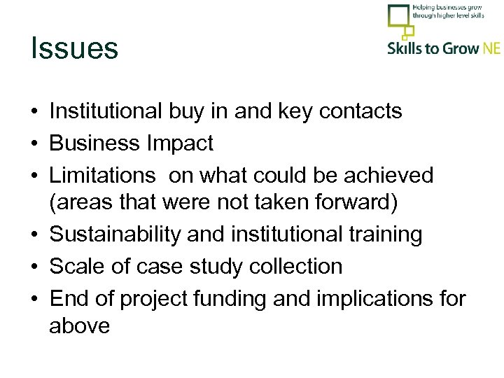 Issues • Institutional buy in and key contacts • Business Impact • Limitations on