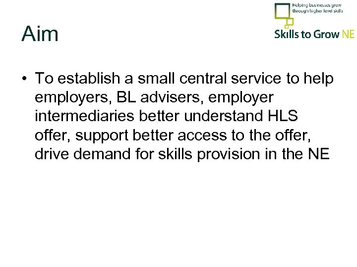 Aim • To establish a small central service to help employers, BL advisers, employer