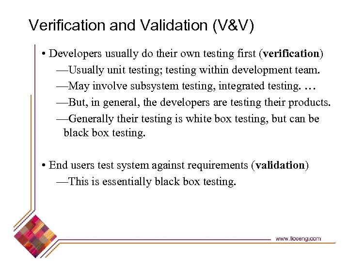 Verification and Validation (V&V) • Developers usually do their own testing first (verification) —Usually