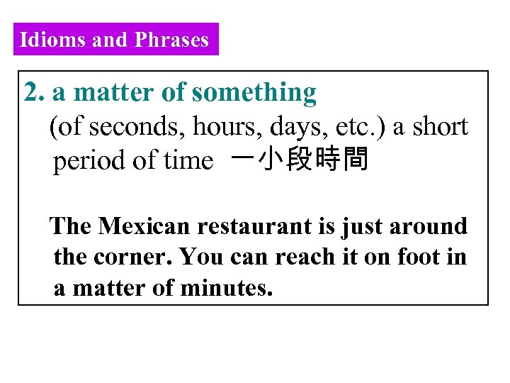 Idioms and Phrases 2. a matter of something (of seconds, hours, days, etc. )