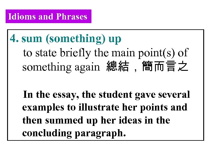 Idioms and Phrases 4. sum (something) up to state briefly the main point(s) of