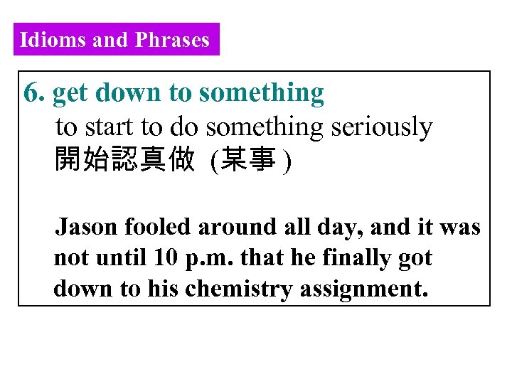 Idioms and Phrases 6. get down to something to start to do something seriously