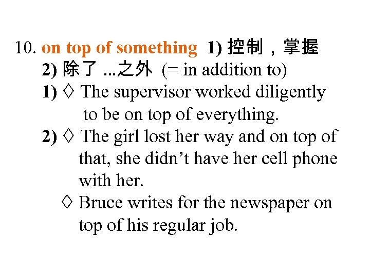 10. on top of something 1) 控制，掌握 2) 除了 …之外 (= in addition to)