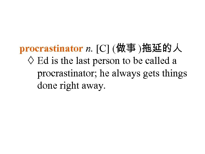procrastinator n. [C] (做事 )拖延的人 Ed is the last person to be called a
