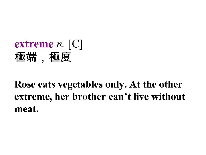 extreme n. [C] 極端，極度 Rose eats vegetables only. At the other extreme, her brother