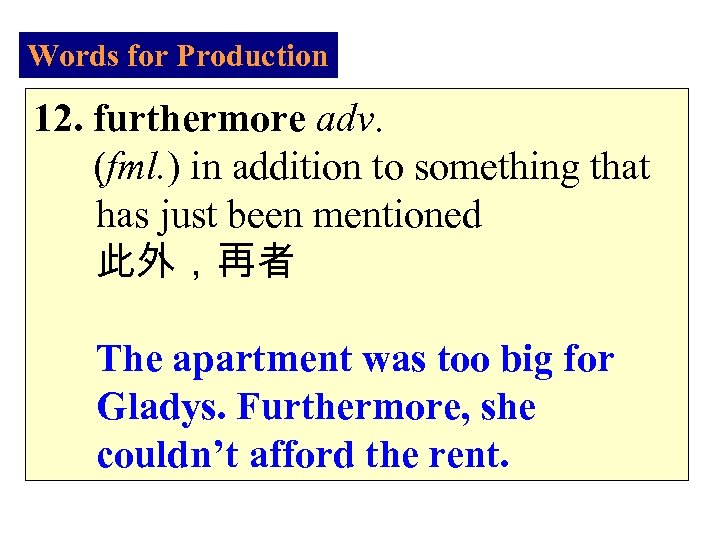 Words for Production 12. furthermore adv. (fml. ) in addition to something that has