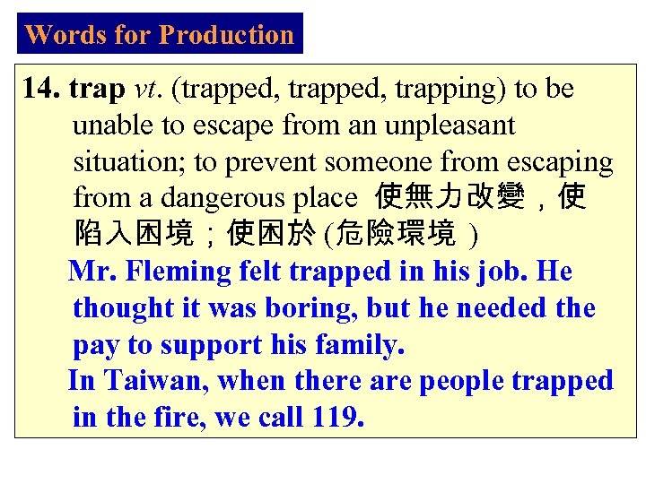 Words for Production 14. trap vt. (trapped, trapping) to be unable to escape from