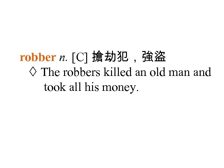 robber n. [C] 搶劫犯，強盜 The robbers killed an old man and took all his