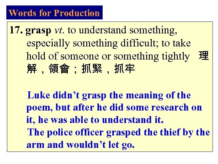 Words for Production 17. grasp vt. to understand something, especially something difficult; to take
