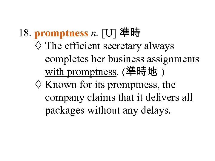 18. promptness n. [U] 準時 The efficient secretary always completes her business assignments with