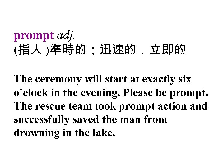 prompt adj. (指人 )準時的；迅速的，立即的 The ceremony will start at exactly six o’clock in the