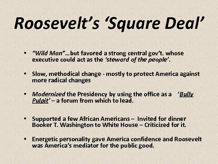 Roosevelt’s ‘Square Deal’ • “Wild Man”…but favored a strong central gov’t. whose executive could