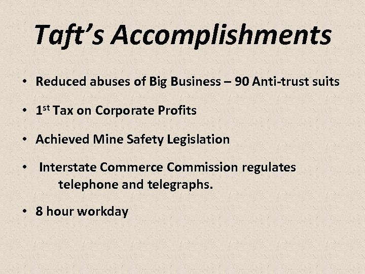 Taft’s Accomplishments • Reduced abuses of Big Business – 90 Anti-trust suits • 1