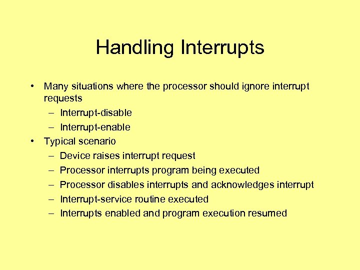 Handling Interrupts • Many situations where the processor should ignore interrupt requests – Interrupt-disable