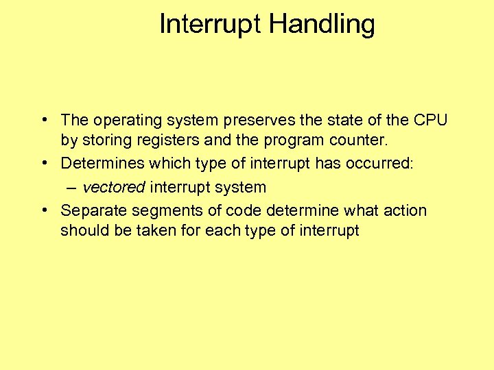 Interrupt Handling • The operating system preserves the state of the CPU by storing