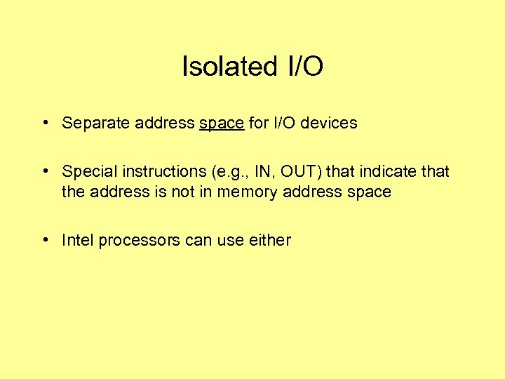 Isolated I/O • Separate address space for I/O devices • Special instructions (e. g.